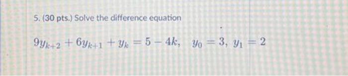 5. \( (30 \mathrm{pts} \).) Solve the difference equation \[ 9 y_{k+2}+6 y_{k+1}+y_{k}=5-4 k, \quad y_{0}=3, y_{1}=2 \]