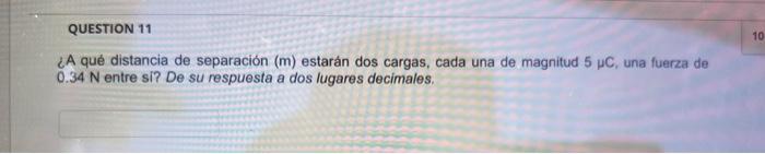 ¿A qué distancia de separación \( (m) \) estarán dos cargas, cada una de magnitud \( 5 \mu \mathrm{C} \), una fuerza de \( 0.