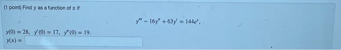 (1 point) Find \( y \) as a function of \( x \) if \[ y^{\prime \prime \prime}-16 y^{\prime \prime}+63 y^{\prime}=144 e^{x} \