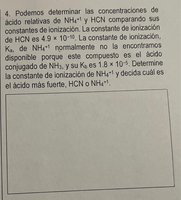 4. Podemos determinar las concentraciones de ácido relativas de NH4+1 y HCN comparando sus constantes de ionización. La const