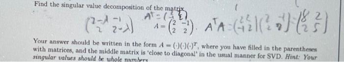 Solved Find the singular value decomposition of the matrix | Chegg.com