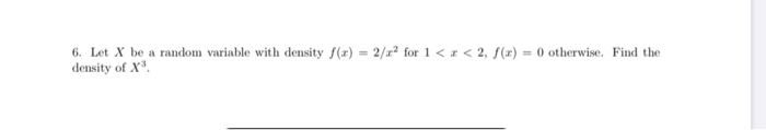 Solved 6. Let X be a random variable with density f(x) = | Chegg.com