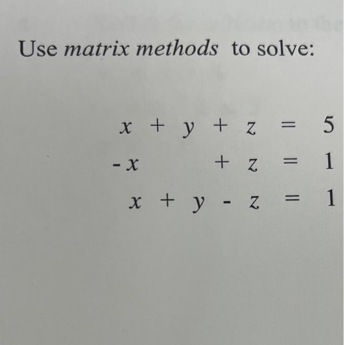 solved-use-matrix-methods-to-solve-x-y-z-5-x-z-1x-y-z-1-chegg