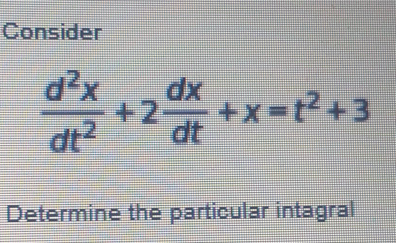 Solved Consider d2x dt2 +x=t? + 3 Determine the particular | Chegg.com