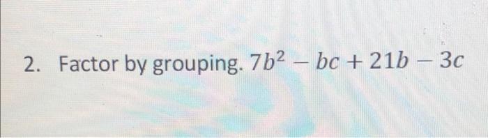 Solved - 2. Factor by grouping. 7b2 – bc +21b – 30 | Chegg.com
