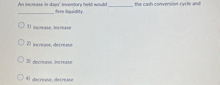 Solved An increase in days' inventory held would the cash | Chegg.com