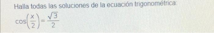Halla todas las soluciones de la ecuación trigonométrica: 3 2 2 х COS -