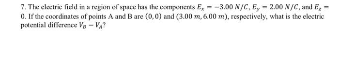 Solved 7. The electric field in a region of space has the | Chegg.com