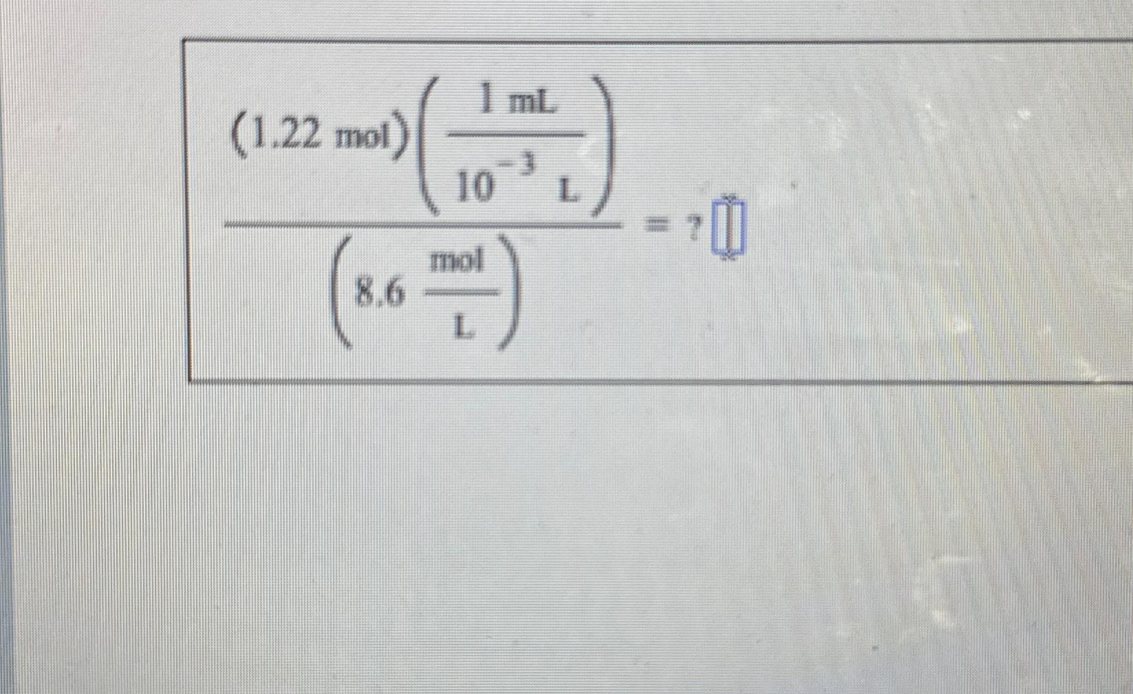 Solved (1.22(mol))(1(mL)10-3(L))(8.6molL)= | Chegg.com