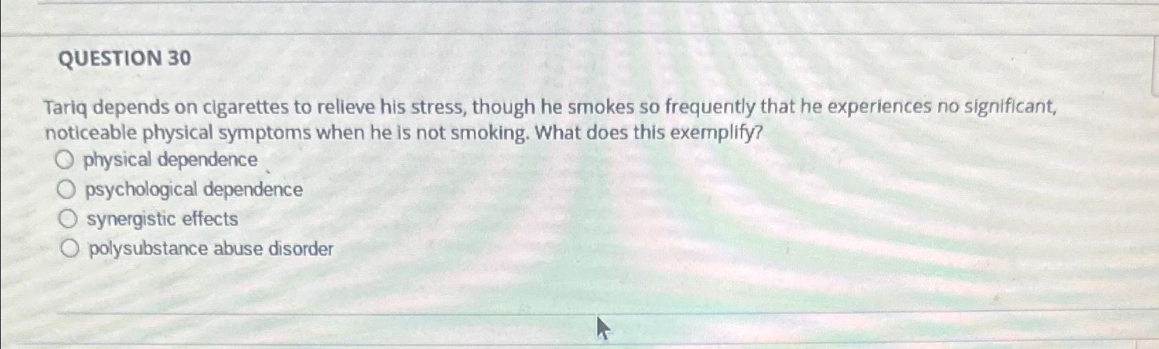 Solved QUESTION 30Tariq depends on cigarettes to relieve his