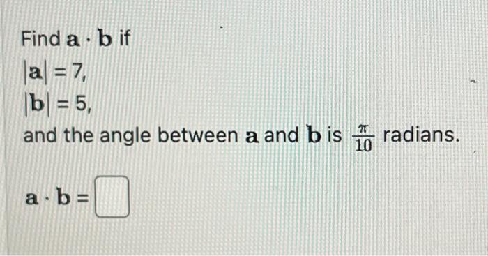 Solved Find a⋅b if ∣a∣=7,∣b∣=5, and the angle between a and | Chegg.com