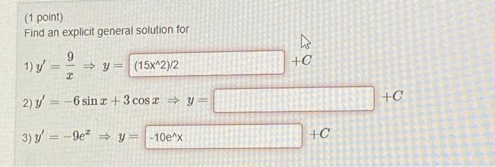 (1 point) Find an explicit general solution for 1) \( y^{\prime}=\frac{9}{x} \Rightarrow y= \) 2) \( y^{\prime}=-6 \sin x+3 \