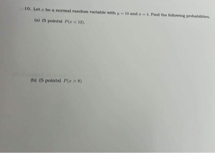 Solved 10. Let x be a normal random variable with μ=10 and | Chegg.com