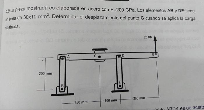 3.9 La pieza mostrada es elaborada en acero con \( E=200 \mathrm{GPa} \). Los elementos \( \mathrm{AB} \) y \( \mathrm{DE} \)