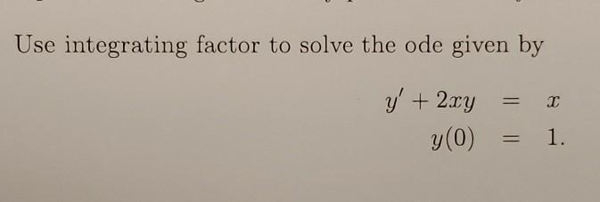 Solved Use integrating factor to solve the ode given by = T | Chegg.com