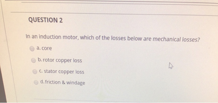 Solved QUESTION 2 In an induction motor, which of the losses | Chegg.com