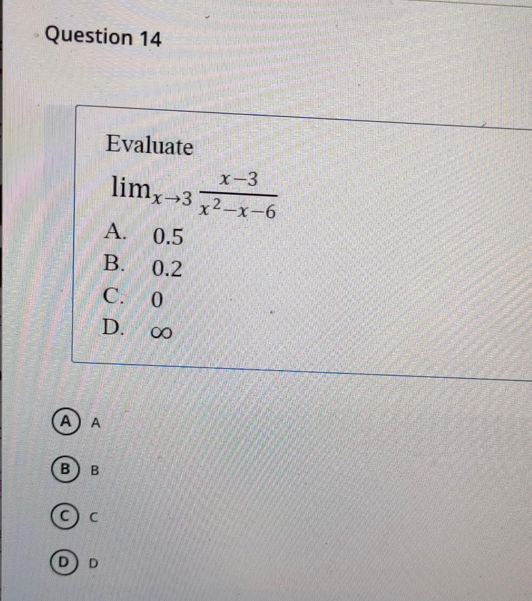 Solved Question 14 Evaluate Limx→3x2−x−6x−3 A 0 5 B 0 2 C