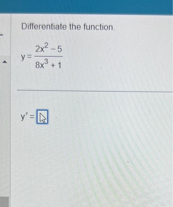 Differentiate the function. \[ y=\frac{2 x^{2}-5}{8 x^{3}+1} \]