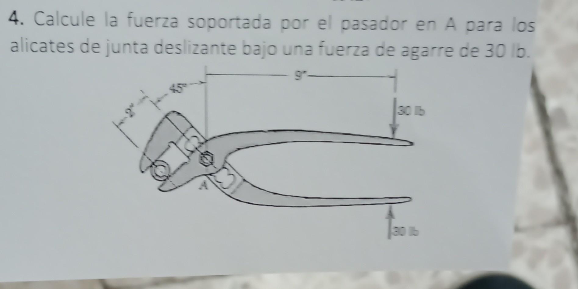 4. Calcule la fuerza soportada por el pasador en A para los alicates de junta deslizante bajo una fuerza de agarre de \( 30 \