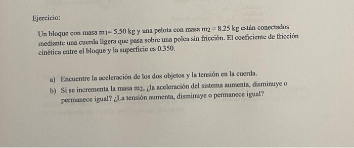 Ejercicio: Un bloque con masa m1= 5.50 kg y una pelota con masa m2 = 8.25 kg están conectados mediante una cuerda ligera que