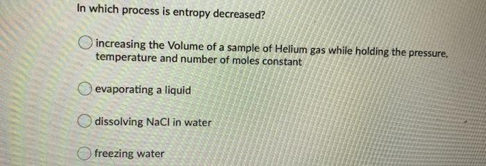 Solved In which process is entropy decreased? increasing the | Chegg.com