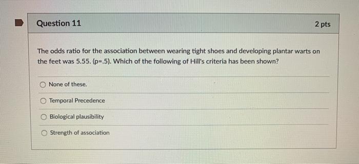 Question 11 2 pts The odds ratio for the association between wearing tight shoes and developing plantar warts on the feet was