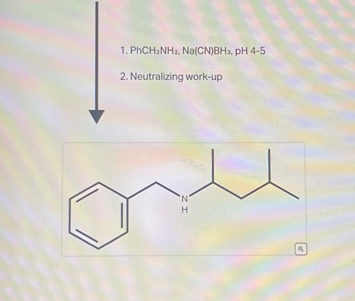 Solved 1. PhCH2NH2,Na(CN)BH3,pH4−5 2. Neutralizing work-up | Chegg.com