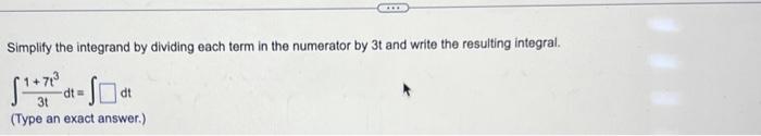 Solved Simplify the integrand by dividing each term in the | Chegg.com
