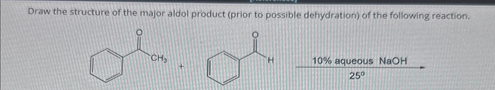 Solved Draw the structure of the major aldol product (prior | Chegg.com