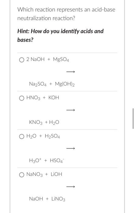 Which reaction represents an acid-base neutralization reaction?
Hint: How do you identify acids and bases?
\[
\begin{array}{c