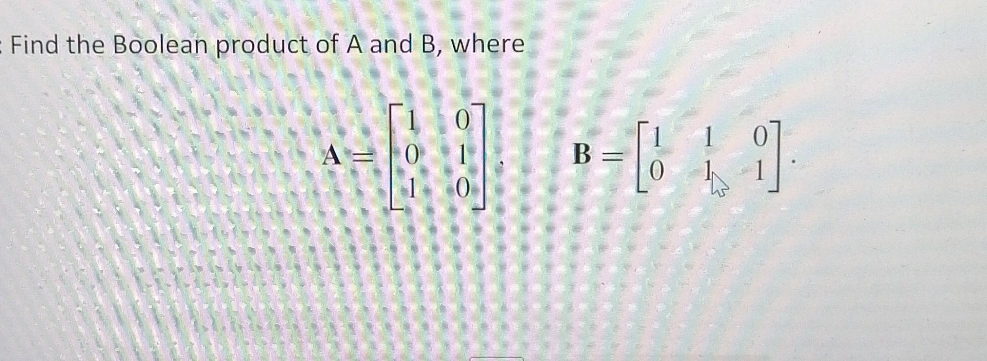 Solved Find The Boolean Product Of A And B, Where A = 0 --- | Chegg.com