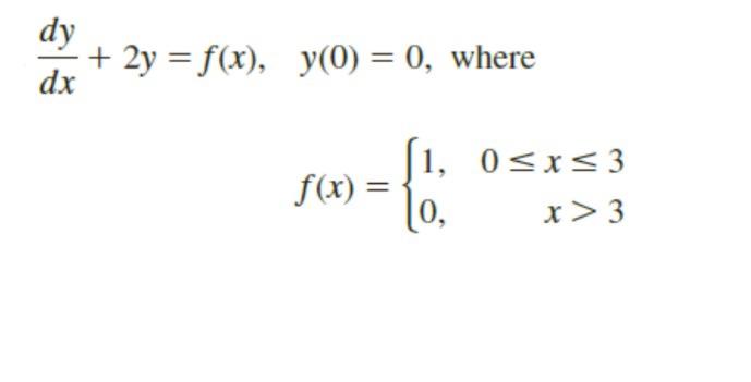 \( \frac{d y}{d x}+2 y=f(x), \quad y(0)=0 \), where
\[
f(x)=\left\{\begin{array}{lr}
1, & 0 \leq x \leq 3 \\
0, & x>3
\end{ar