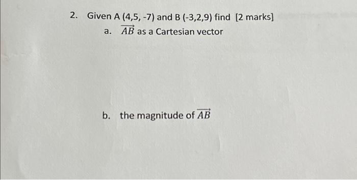 Solved 2. Given A (4,5, -7) And B (-3,2,9) Find [2 Marks] A. | Chegg.com