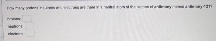 Solved How many protons, neutrons and electrons are there in | Chegg.com