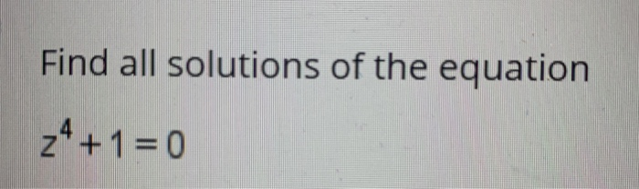 Solved Find All Solutions Of The Equation Z4+1 = 0 | Chegg.com