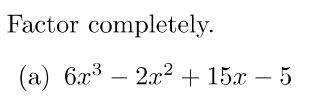 Solved Factor completely.(a) 6x3-2x2+15x-5 | Chegg.com
