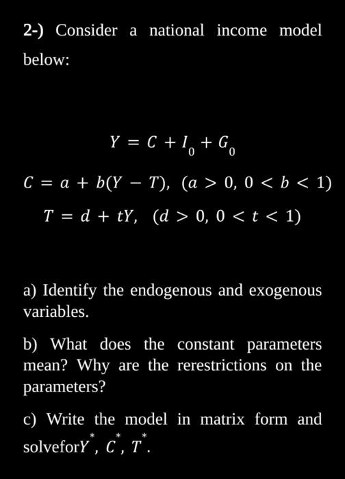 Solved 2-) Consider a national income model below: Y = C +1, | Chegg.com