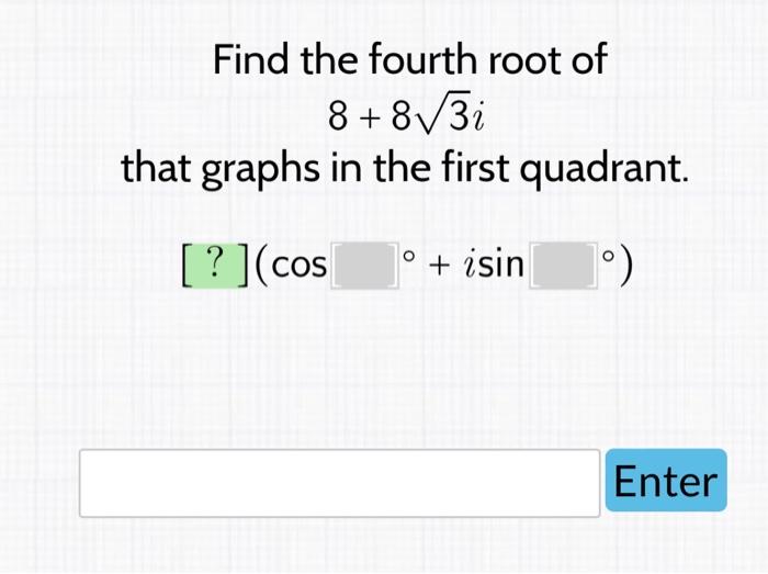 Solved Find the fourth root of 8+83i that graphs in the | Chegg.com