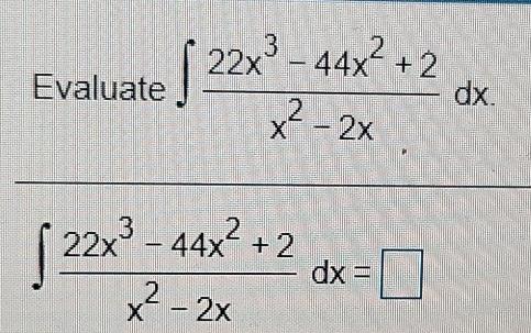 Solved 3 Evaluate S 22x9 – 44x2 +2 ? dx. X2 - 2x 22x9 – 44x2 | Chegg.com