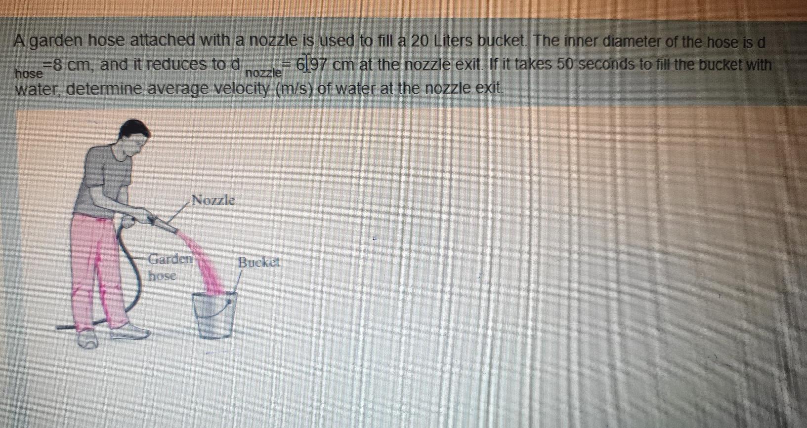 Solved A Garden Hose Attached With A Nozzle Is Used To Fill | Chegg.com