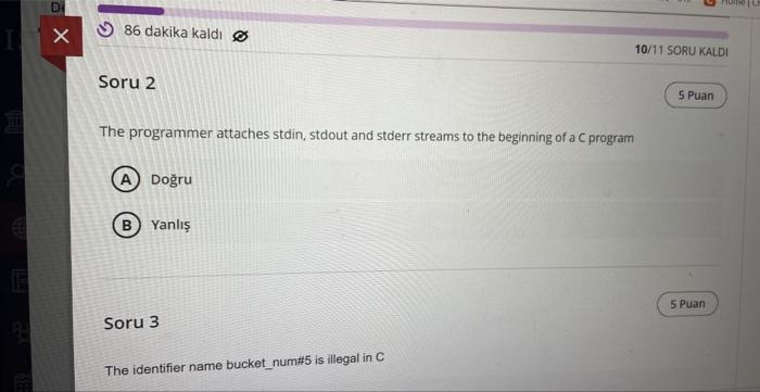 The programmer attaches stdin, stdout and stderr streams to the beginning of a C program
Do?ru
Yanl??
Soru 3
The identifier n