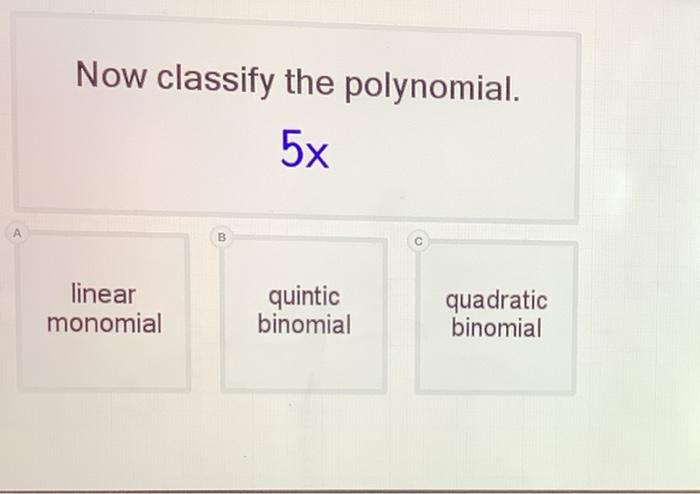 Solved Now classify the polynomial. 5x B linear monomial | Chegg.com