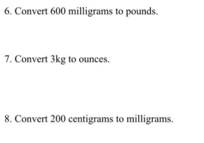 Solved 6. Convert 600 milligrams to pounds. 7. Convert 3kg | Chegg.com