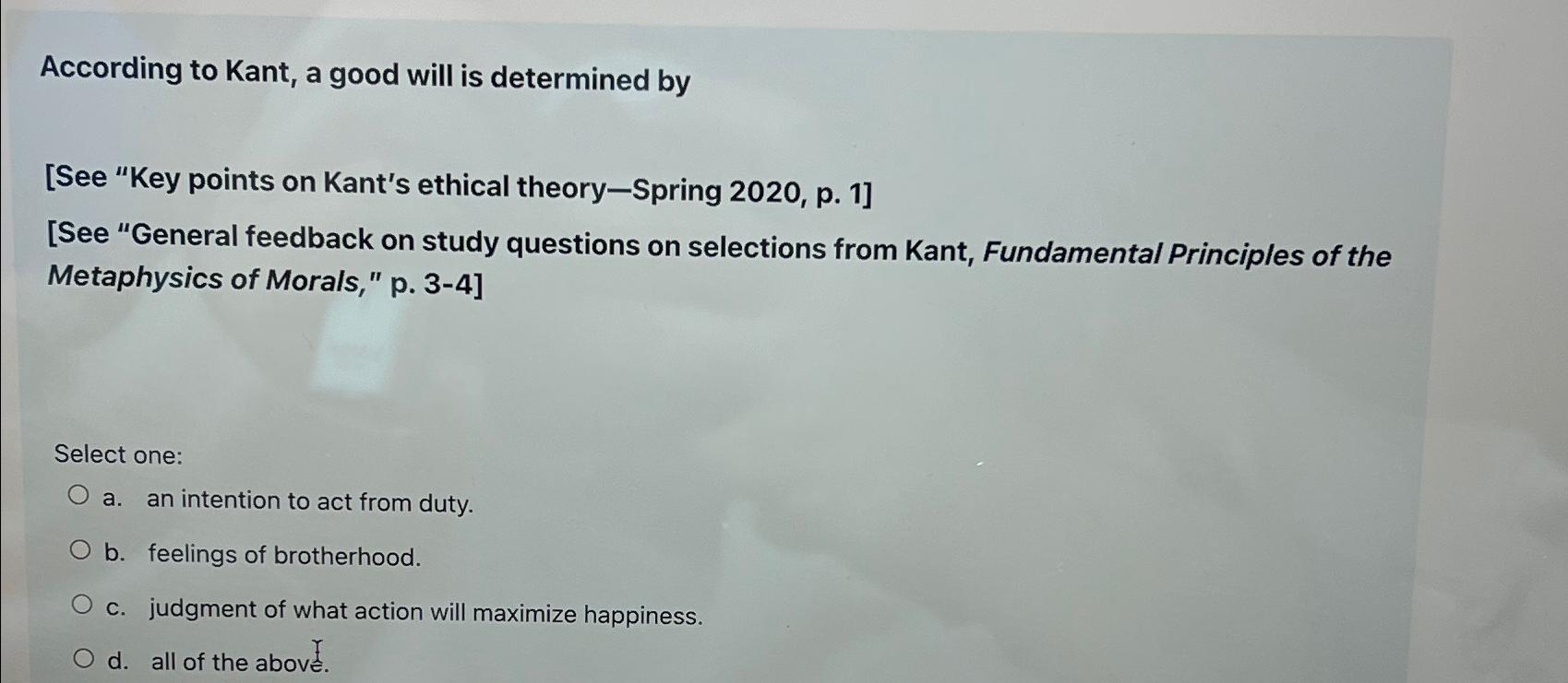 Solved According to Kant, a good will is determined by[See | Chegg.com