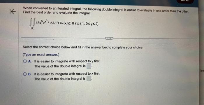 When converted to an iterated integral, the following double integral is easier to evaluate in one order than the other. Find