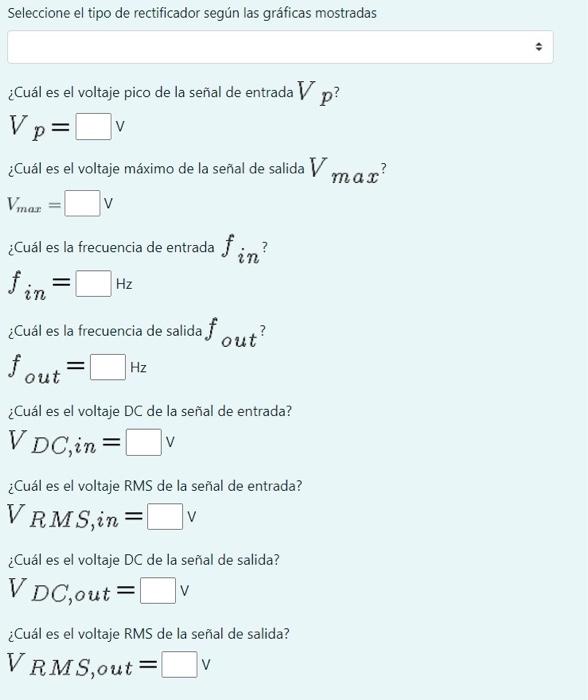 Seleccione el tipo de rectificador según las gráficas mostradas ¿Cuál es el voltaje pico de la señal de entrada \( V p \) ? \