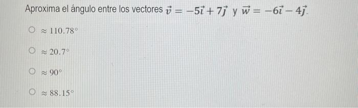 Aproxima el ángulo entre los vectores \( \vec{v}=-5 \vec{\imath}+7 \vec{\jmath} \) y \( \vec{w}=-6 \vec{\imath}-4 \vec{\jmath