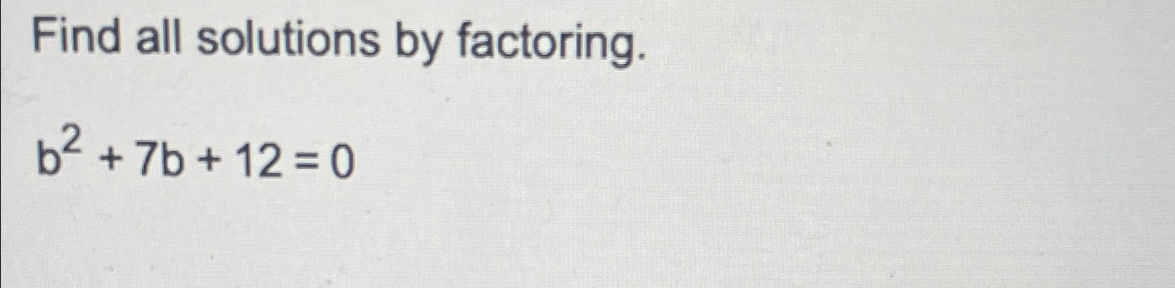 Solved Find All Solutions By Factoring.b2+7b+12=0 | Chegg.com