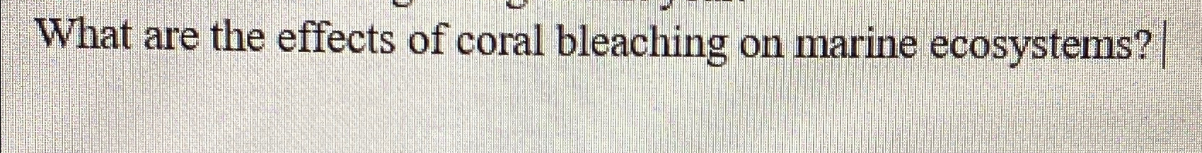 Solved What are the effects of coral bleaching on marine Biology Diagrams