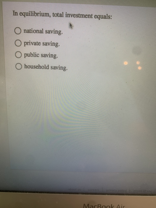 Solved In equilibrium, total investment equals national